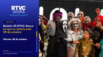 Boletín #5 RTVC Ahora l Lo que es noticia este 30 de octubre