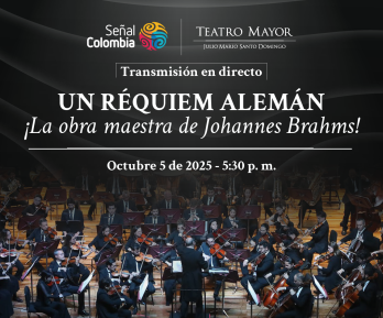 UN RÉQUIEM ALEMÁN' ESTE DOMINGO EN DIRECTO POR SEÑAL COLOMBIA DESDE EL TEATRO MAYOR JULIO MARIO SANTO DOMINGO