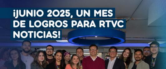 Logros de RTVC Noticias en junio. / RTVC.