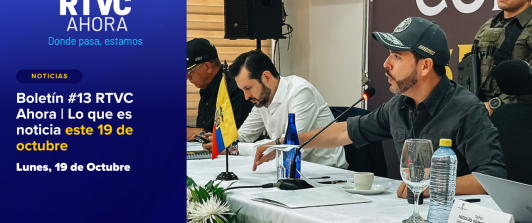  Boletín #13 RTVC Ahora | Lo que es noticia este 19 de octubre