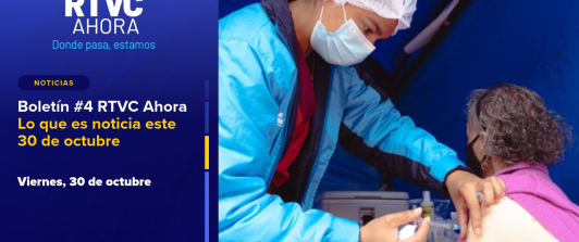 Boletín #4 RTVC Ahora l Lo que es noticia este 30 de octubre
