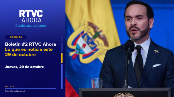 Boletín #2 RTVC Ahora | Lo que es noticia este 29 de octubre