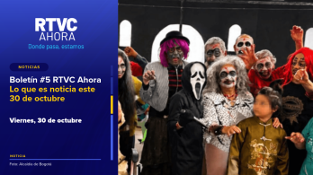 Boletín #5 RTVC Ahora l Lo que es noticia este 30 de octubre