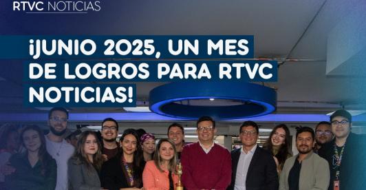 Logros de RTVC Noticias en junio. / RTVC.