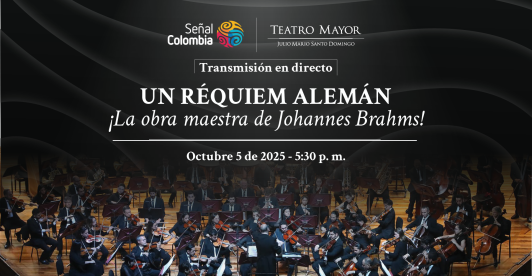 UN RÉQUIEM ALEMÁN' ESTE DOMINGO EN DIRECTO POR SEÑAL COLOMBIA DESDE EL TEATRO MAYOR JULIO MARIO SANTO DOMINGO