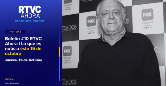  Boletín #10 RTVC Ahora | Lo que es noticia este 15 de octubre