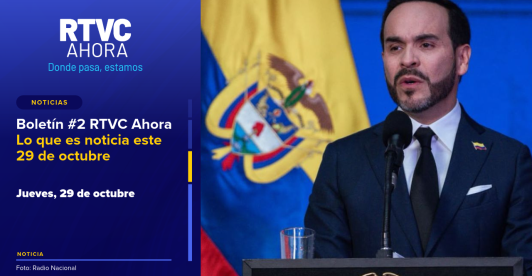 Boletín #2 RTVC Ahora | Lo que es noticia este 29 de octubre