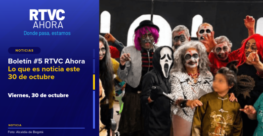 Boletín #5 RTVC Ahora l Lo que es noticia este 30 de octubre