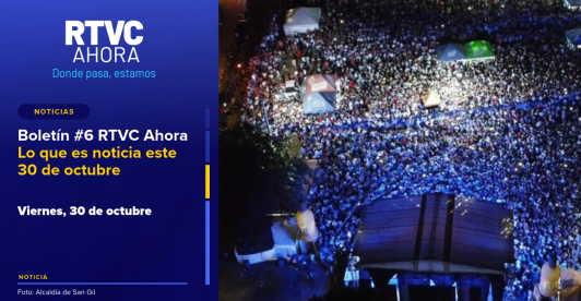 Boletín #6 RTVC Ahora l Lo que es noticia este 30 de octubre
