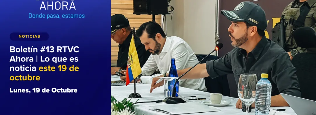  Boletín #13 RTVC Ahora | Lo que es noticia este 19 de octubre
