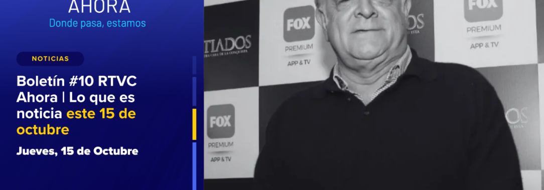  Boletín #10 RTVC Ahora | Lo que es noticia este 15 de octubre